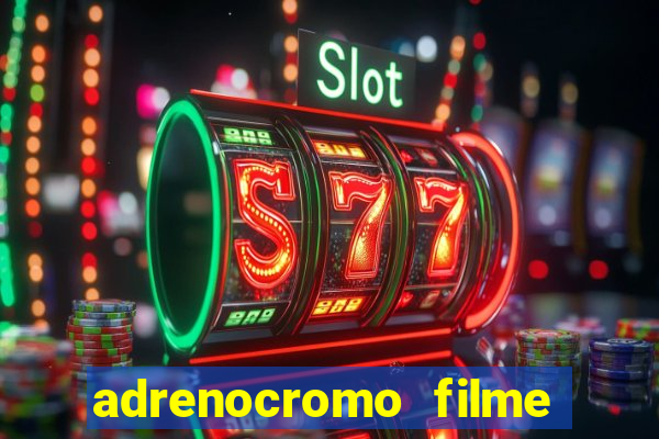 adrenocromo filme completo dublado